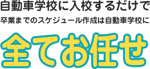 自動車学校に入校するだけで卒業までのスケジュール作成は自動車学校に全てお任せ