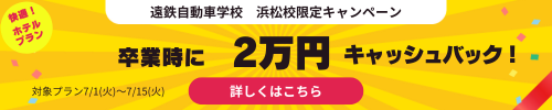 7/1～7/15入校　遠鉄自動車学校浜松校限定2万円キャッシュバックキャンペーン！　